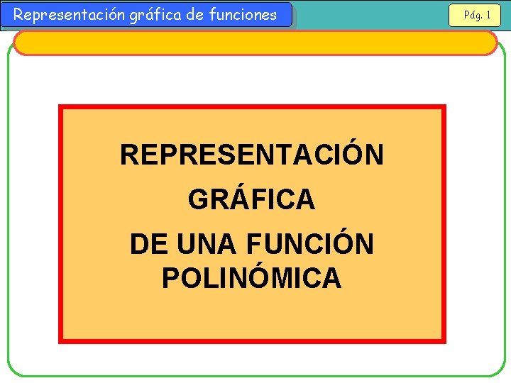 Representación gráfica de funciones REPRESENTACIÓN GRÁFICA DE UNA FUNCIÓN POLINÓMICA Pág. 1 