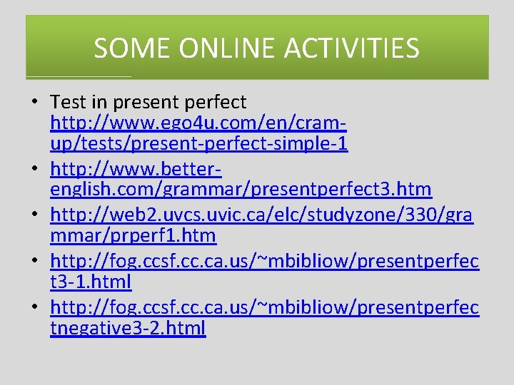 SOME ONLINE ACTIVITIES • Test in present perfect http: //www. ego 4 u. com/en/cramup/tests/present-perfect-simple-1