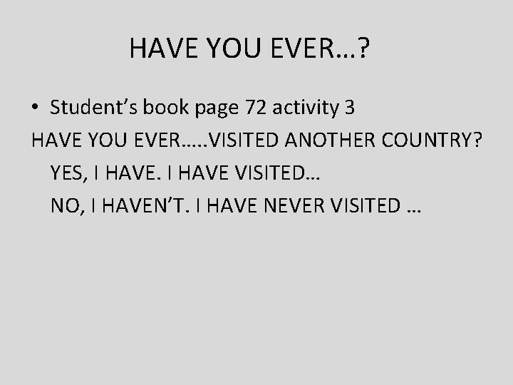 HAVE YOU EVER…? • Student’s book page 72 activity 3 HAVE YOU EVER…. .