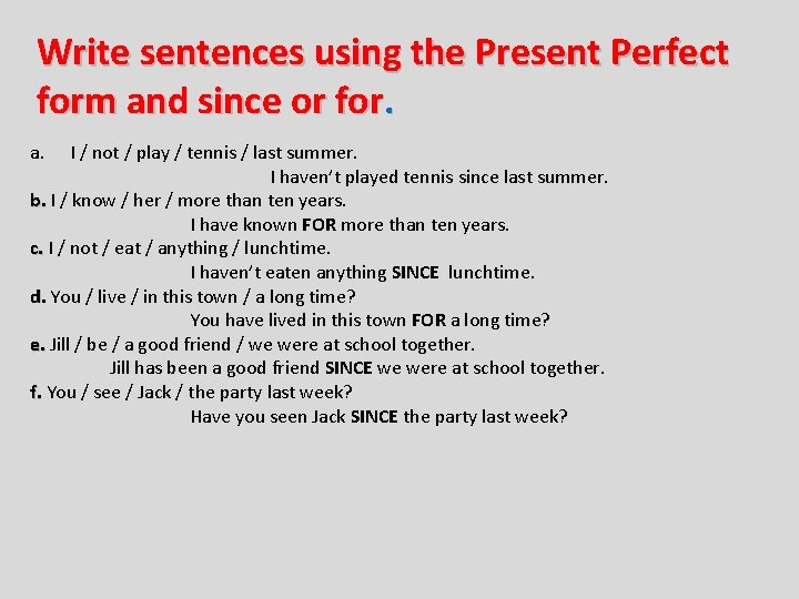 Write sentences using the Present Perfect form and since or for. a. I /