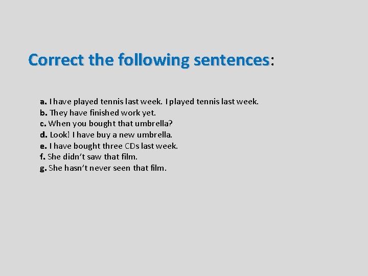 Correct the following sentences: sentences a. I have played tennis last week. I played