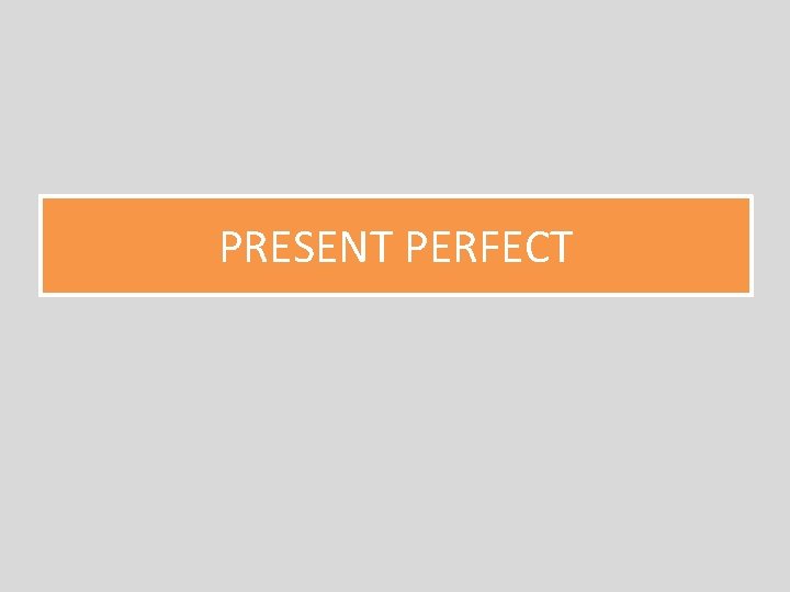 PRESENT PERFECT 