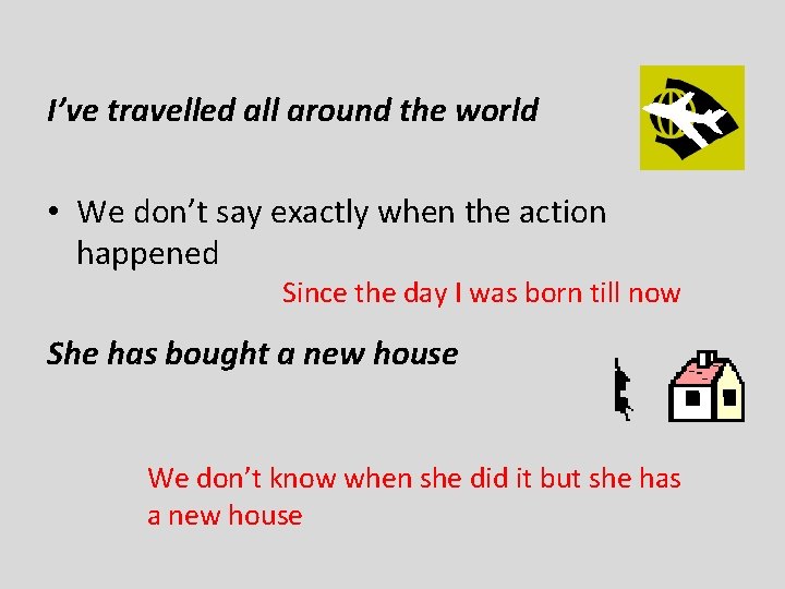 I’ve travelled all around the world • We don’t say exactly when the action