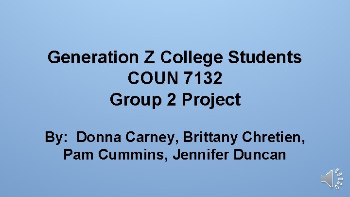 Generation Z College Students COUN 7132 Group 2 Project By: Donna Carney, Brittany Chretien,