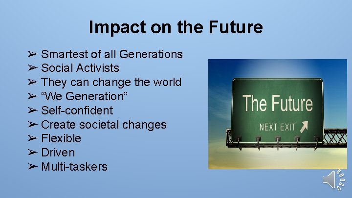 Impact on the Future ➢ Smartest of all Generations ➢ Social Activists ➢ They