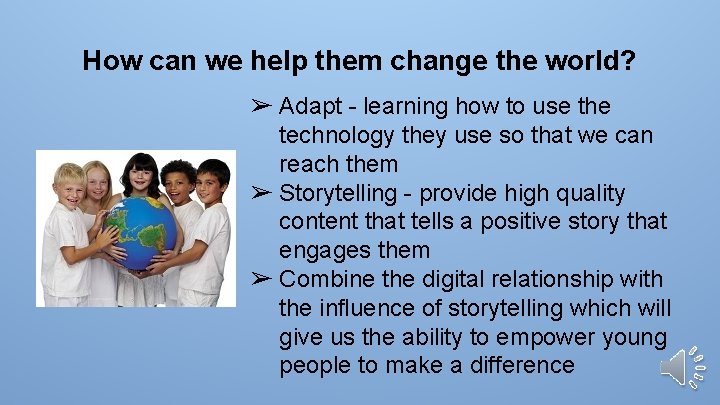 How can we help them change the world? ➢ Adapt - learning how to