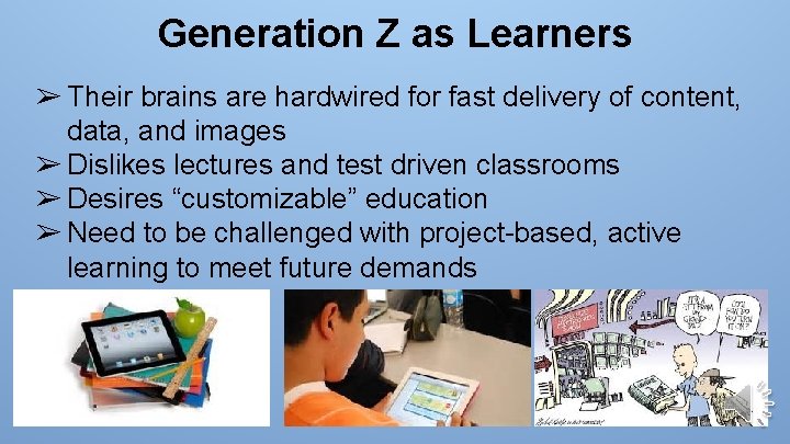 Generation Z as Learners ➢ Their brains are hardwired for fast delivery of content,
