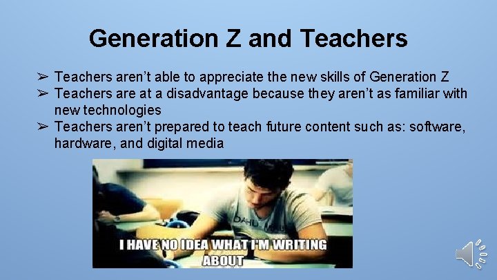 Generation Z and Teachers ➢ Teachers aren’t able to appreciate the new skills of