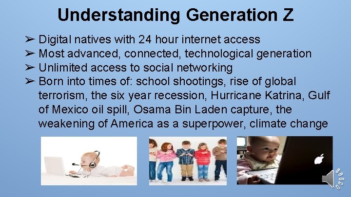 Understanding Generation Z ➢ Digital natives with 24 hour internet access ➢ Most advanced,