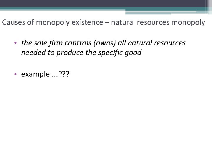 Causes of monopoly existence – natural resources monopoly • the sole firm controls (owns)