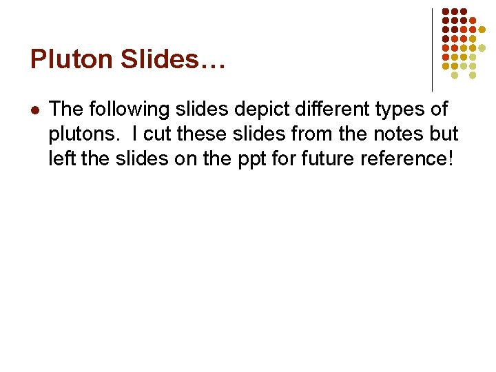 Pluton Slides… l The following slides depict different types of plutons. I cut these