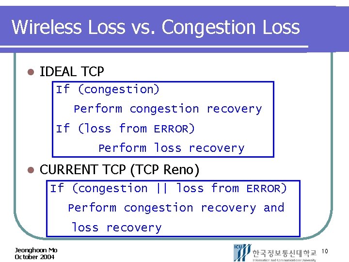 Wireless Loss vs. Congestion Loss l IDEAL TCP If (congestion) Perform congestion recovery If