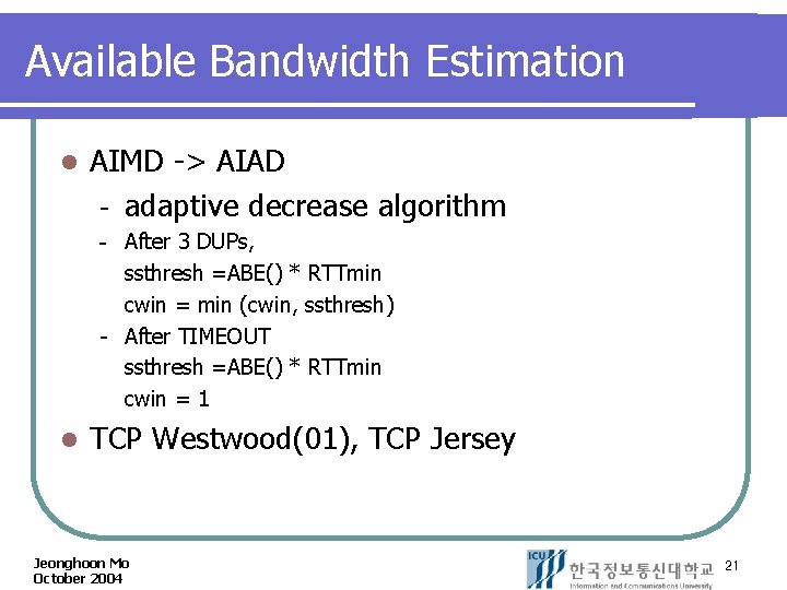 Available Bandwidth Estimation l AIMD -> AIAD adaptive decrease algorithm After 3 DUPs, ssthresh