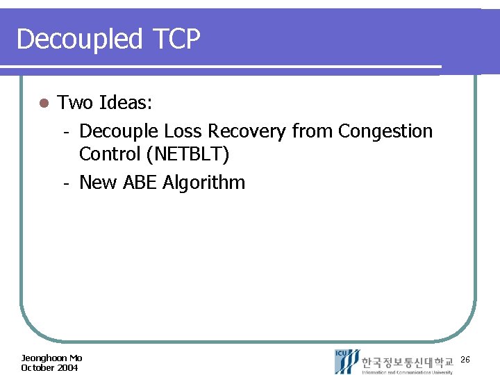 Decoupled TCP l Two Ideas: Decouple Loss Recovery from Congestion Control (NETBLT) New ABE