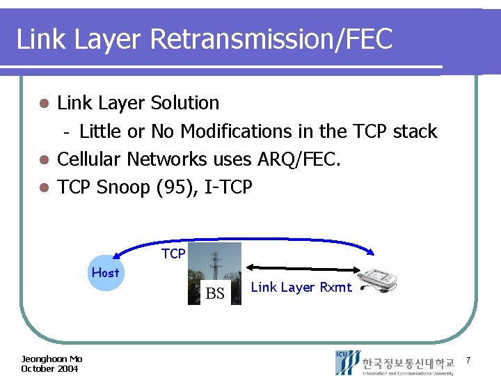 Link Layer Retransmission/FEC Link Layer Solution Little or No Modifications in the TCP stack