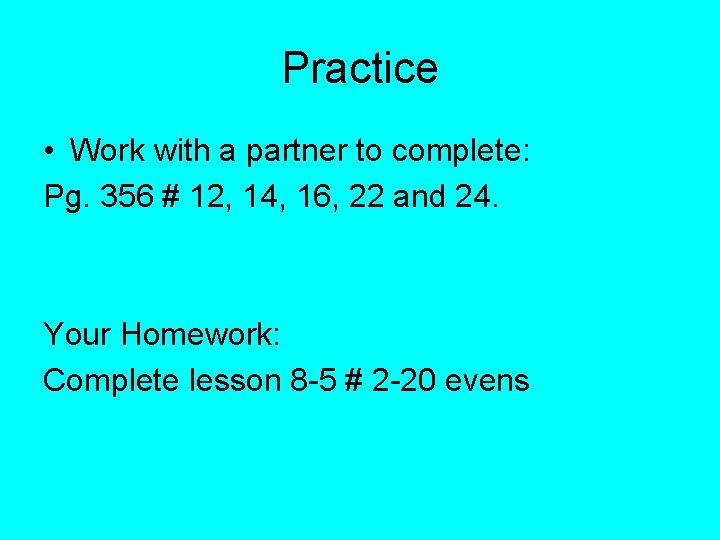 Practice • Work with a partner to complete: Pg. 356 # 12, 14, 16, Practice • Work with a partner to complete: Pg. 356 # 12, 14, 16,