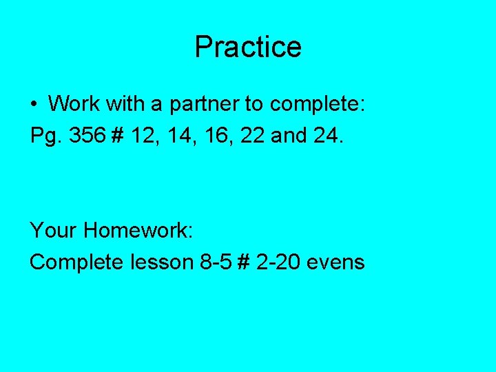 Practice • Work with a partner to complete: Pg. 356 # 12, 14, 16,