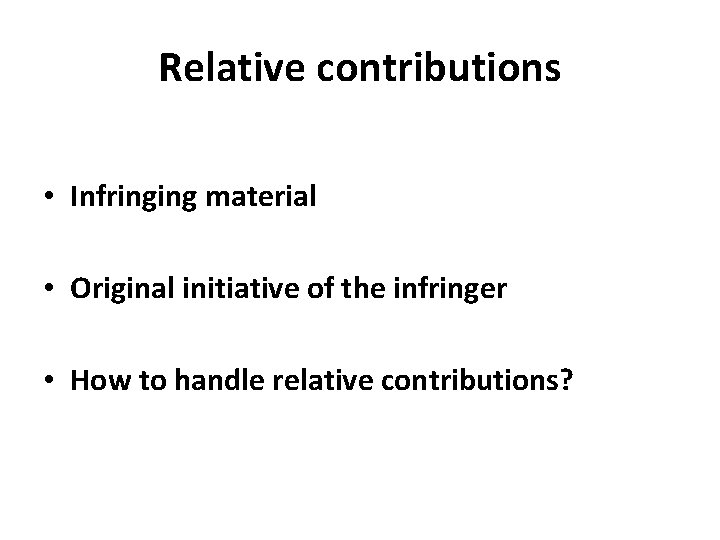Relative contributions • Infringing material • Original initiative of the infringer • How to