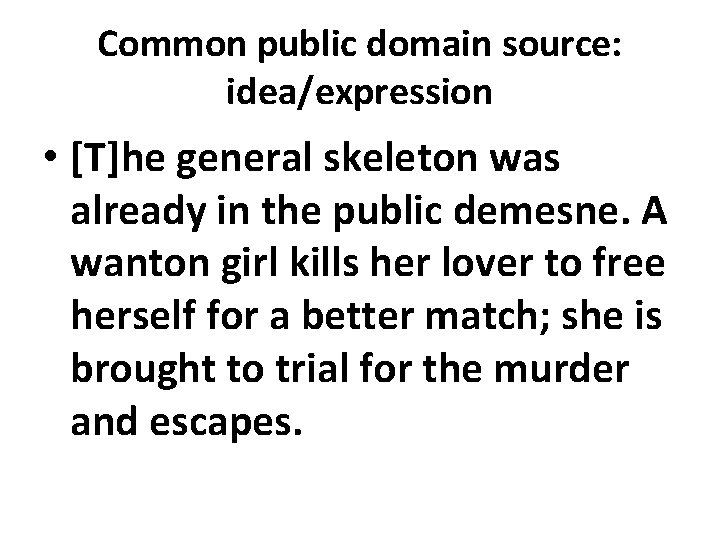 Common public domain source: idea/expression • [T]he general skeleton was already in the public