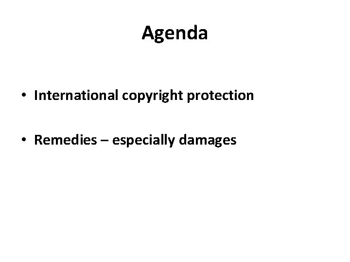 Agenda • International copyright protection • Remedies – especially damages 