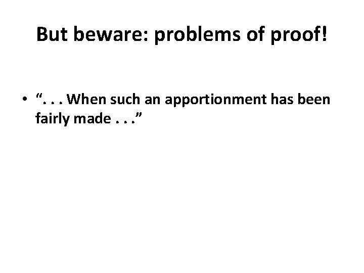 But beware: problems of proof! • “. . . When such an apportionment has