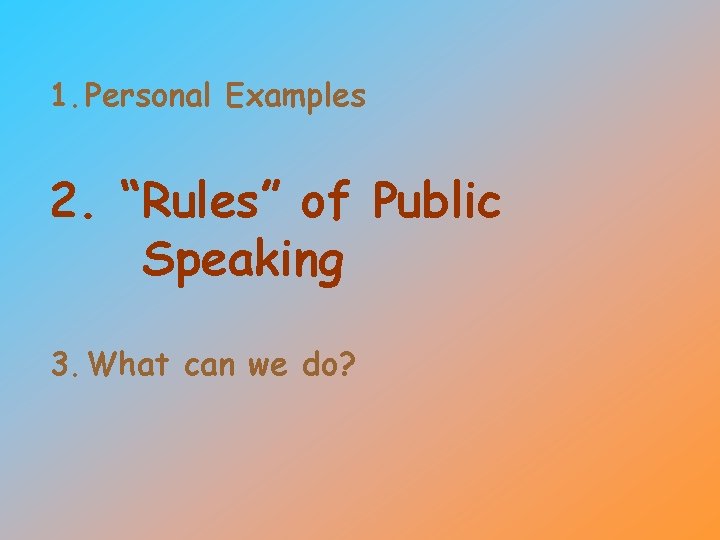 1. Personal Examples 2. “Rules” of Public Speaking 3. What can we do? 