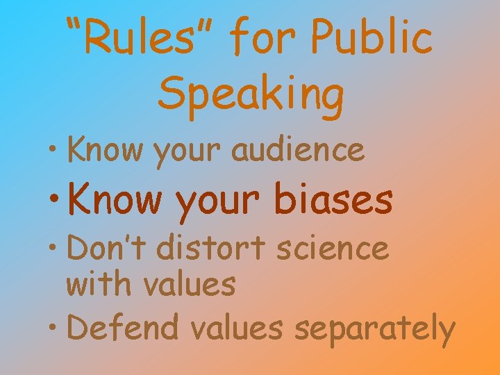 “Rules” for Public Speaking • Know your audience • Know your biases • Don’t