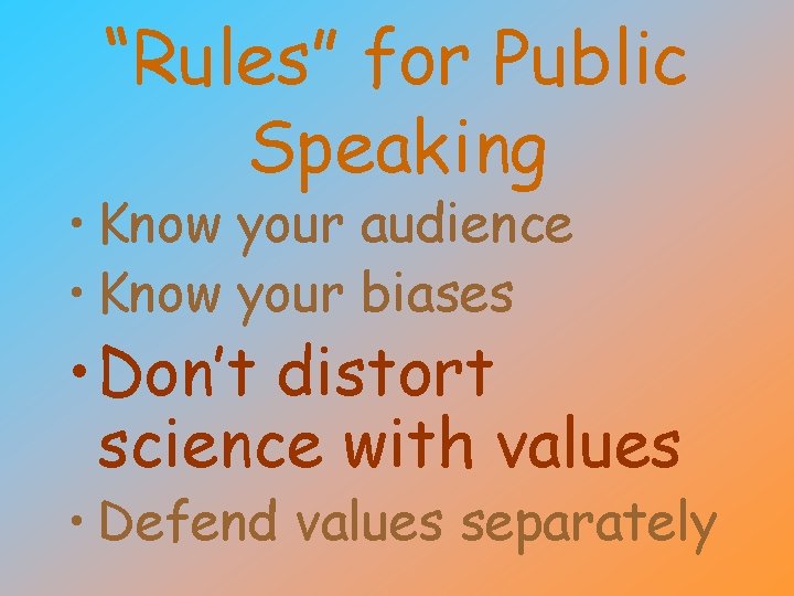 “Rules” for Public Speaking • Know your audience • Know your biases • Don’t