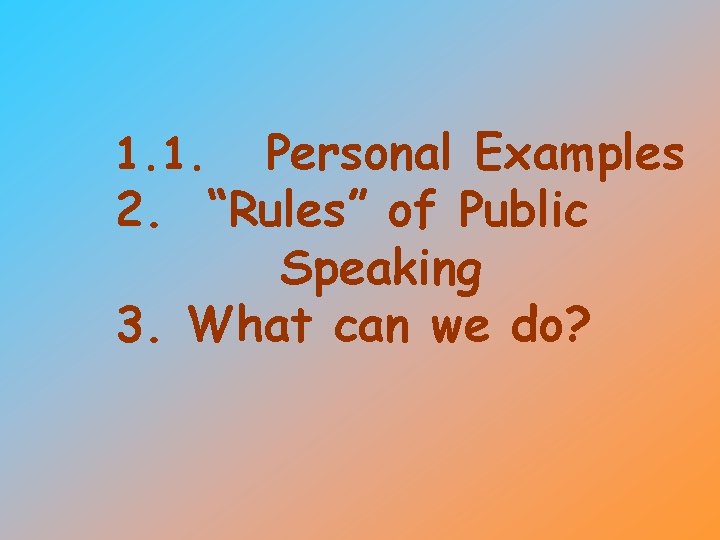 Personal Examples 2. “Rules” of Public Speaking 3. What can we do? 1. 1.