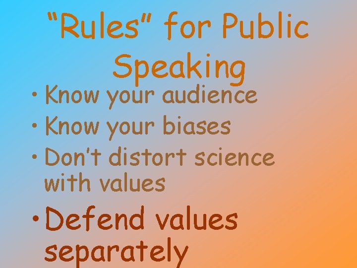 “Rules” for Public Speaking • Know your audience • Know your biases • Don’t