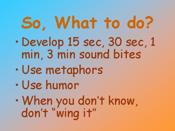 So, What to do? • Develop 15 sec, 30 sec, 1 min, 3 min