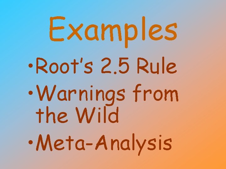 Examples • Root’s 2. 5 Rule • Warnings from the Wild • Meta-Analysis 