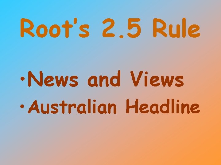 Root’s 2. 5 Rule • News and Views • Australian Headline 