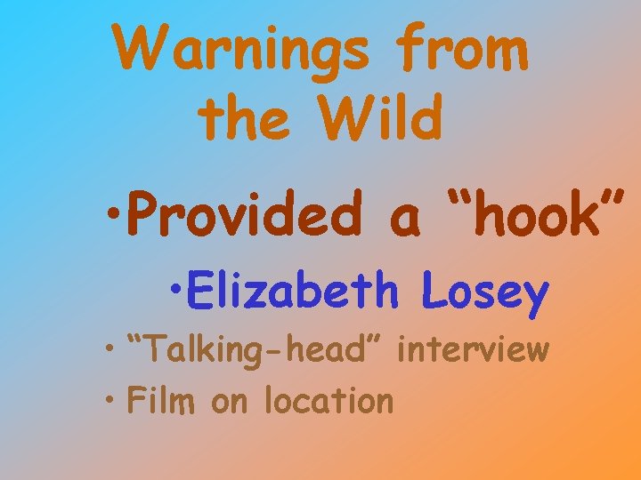 Warnings from the Wild • Provided a “hook” • Elizabeth Losey • “Talking-head” interview