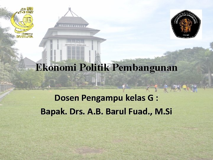 Ekonomi Politik Pembangunan Dosen Pengampu kelas G : Bapak. Drs. A. B. Barul Fuad.