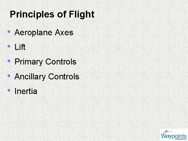 Principles of Flight • • • Aeroplane Axes Lift Primary Controls Ancillary Controls Inertia