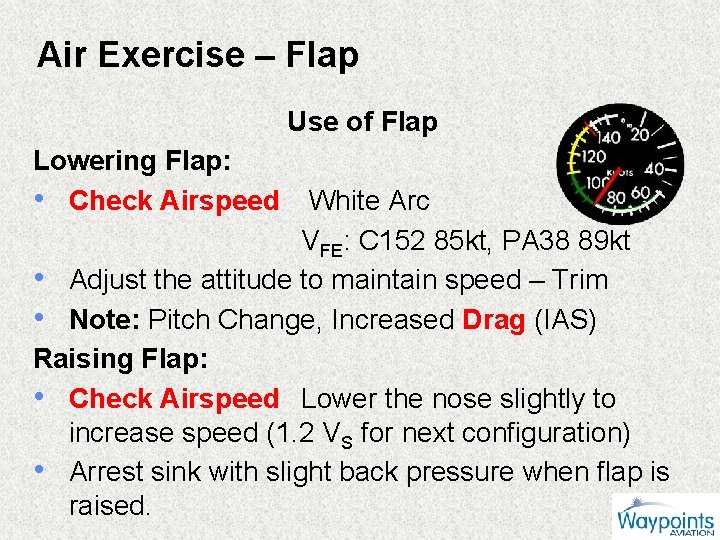 Air Exercise – Flap Use of Flap Lowering Flap: • Check Airspeed White Arc