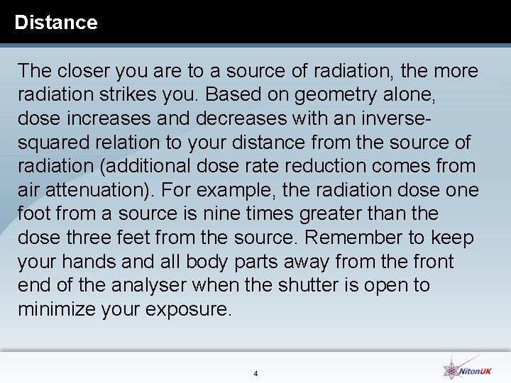 Distance The closer you are to a source of radiation, the more radiation strikes