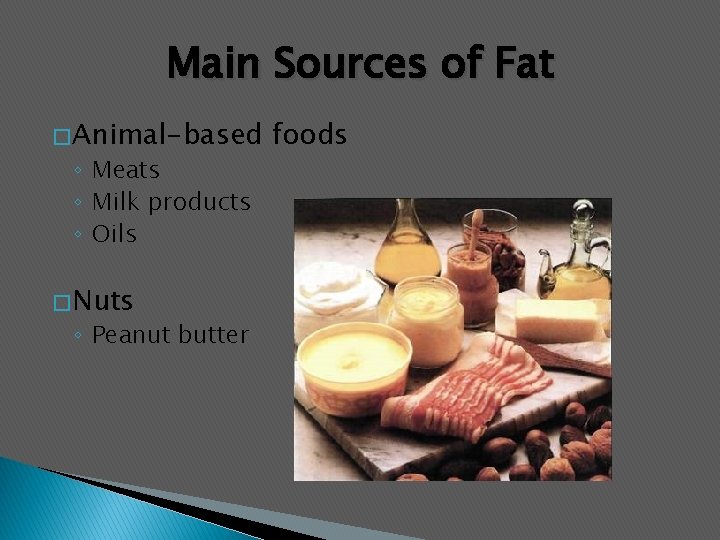 Main Sources of Fat � Animal-based ◦ Meats ◦ Milk products ◦ Oils �