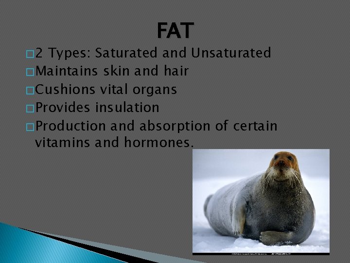 � 2 FAT Types: Saturated and Unsaturated � Maintains skin and hair � Cushions