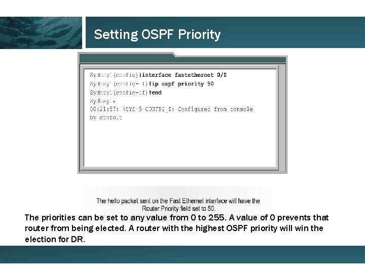 Setting OSPF Priority The priorities can be set to any value from 0 to