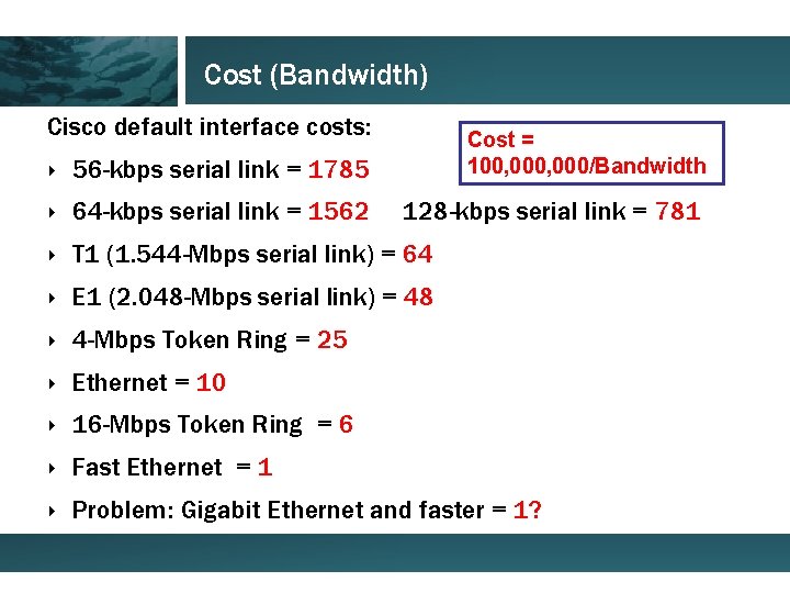 Cost (Bandwidth) Cisco default interface costs: Cost = 100, 000/Bandwidth ‣ 56 -kbps serial