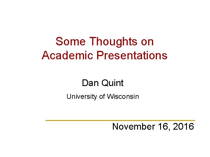Some Thoughts on Academic Presentations Dan Quint University of Wisconsin November 16, 2016 