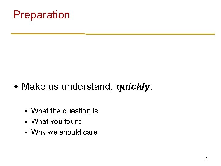 Preparation w Make us understand, quickly: What the question is w What you found