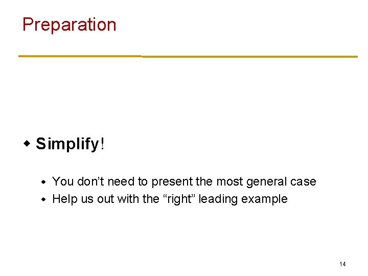 Preparation w Simplify! You don’t need to present the most general case w Help