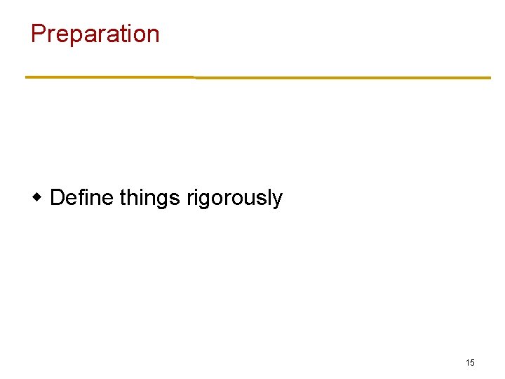 Preparation w Define things rigorously 15 