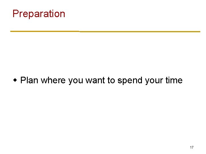 Preparation w Plan where you want to spend your time 17 