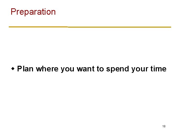 Preparation w Plan where you want to spend your time 18 