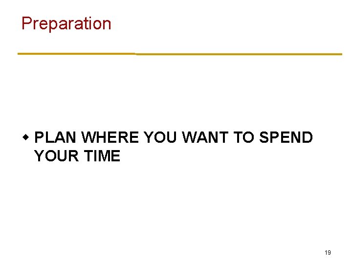 Preparation w PLAN WHERE YOU WANT TO SPEND YOUR TIME 19 