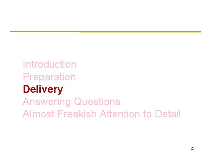 Introduction Preparation Delivery Answering Questions Almost Freakish Attention to Detail 26 